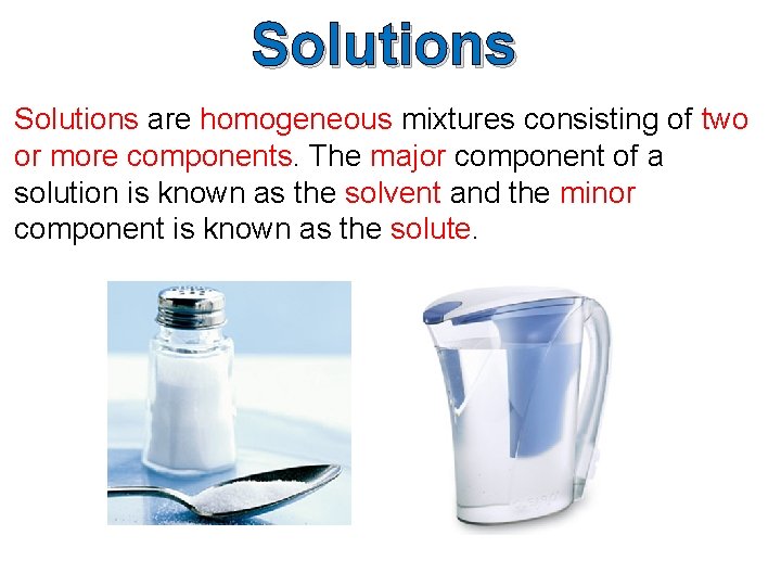 Solutions are homogeneous mixtures consisting of two or more components. The major component of