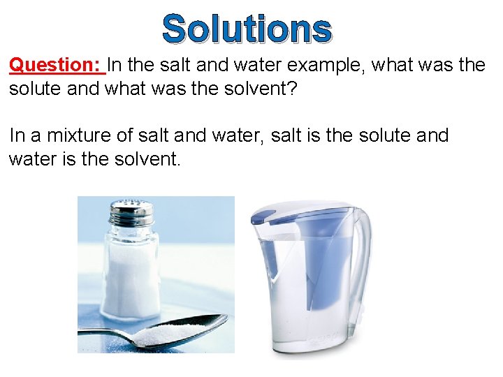 Solutions Question: In the salt and water example, what was the solute and what