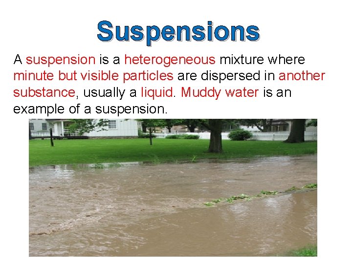 Suspensions A suspension is a heterogeneous mixture where minute but visible particles are dispersed