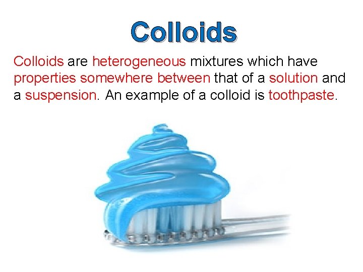 Colloids are heterogeneous mixtures which have properties somewhere between that of a solution and