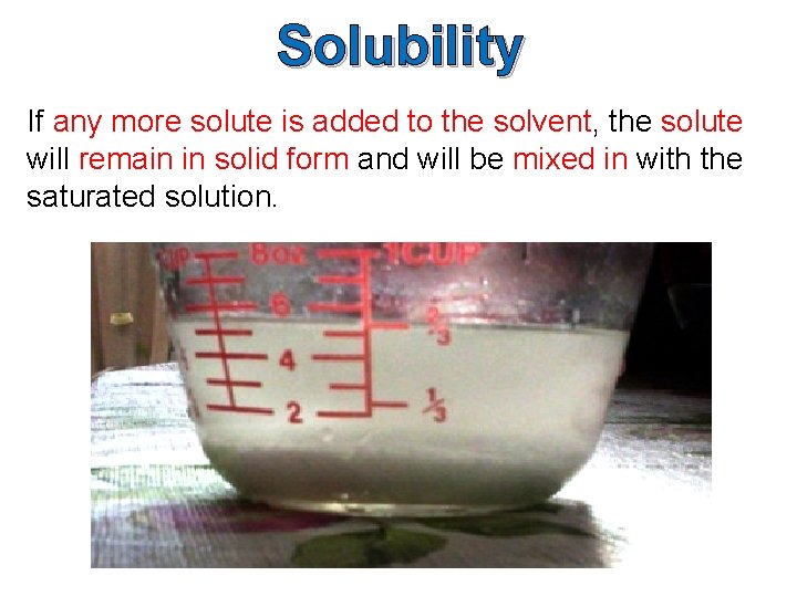 Solubility If any more solute is added to the solvent, the solute will remain
