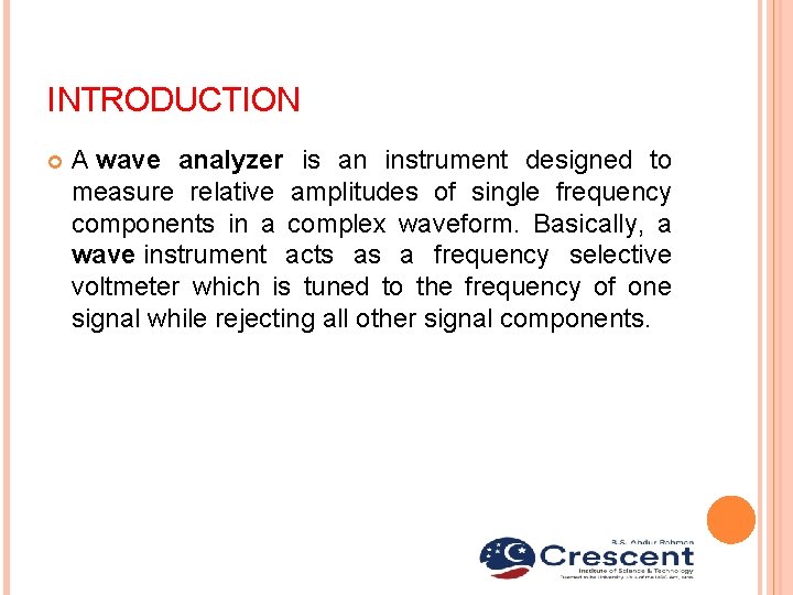 INTRODUCTION A wave analyzer is an instrument designed to measure relative amplitudes of single