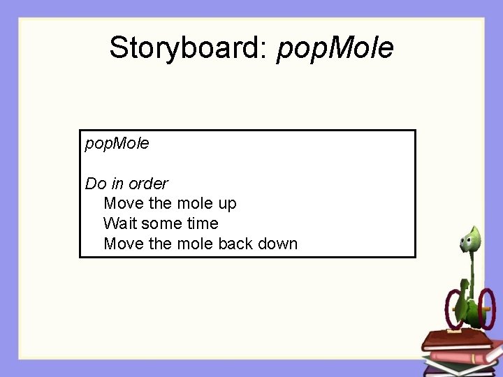 Storyboard: pop. Mole Do in order Move the mole up Wait some time Move