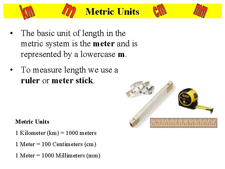 Metric Units • The basic unit of length in the metric system is the