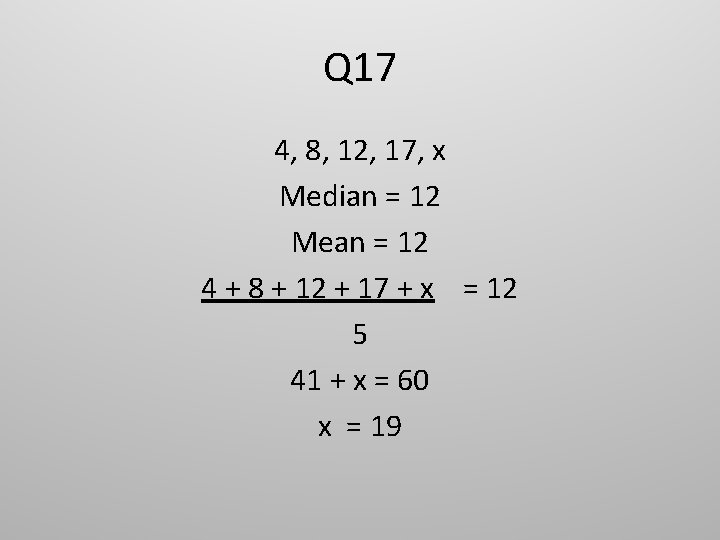 Q 17 4, 8, 12, 17, x Median = 12 Mean = 12 4
