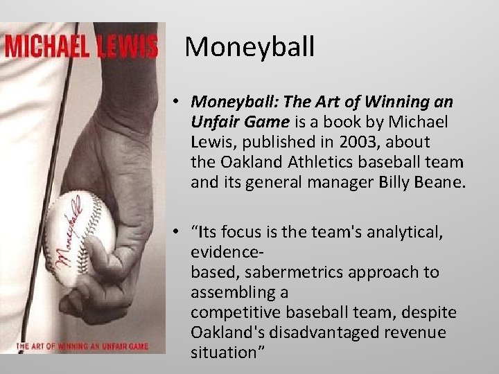 Moneyball • Moneyball: The Art of Winning an Unfair Game is a book by