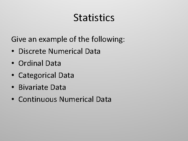 Statistics Give an example of the following: • Discrete Numerical Data • Ordinal Data