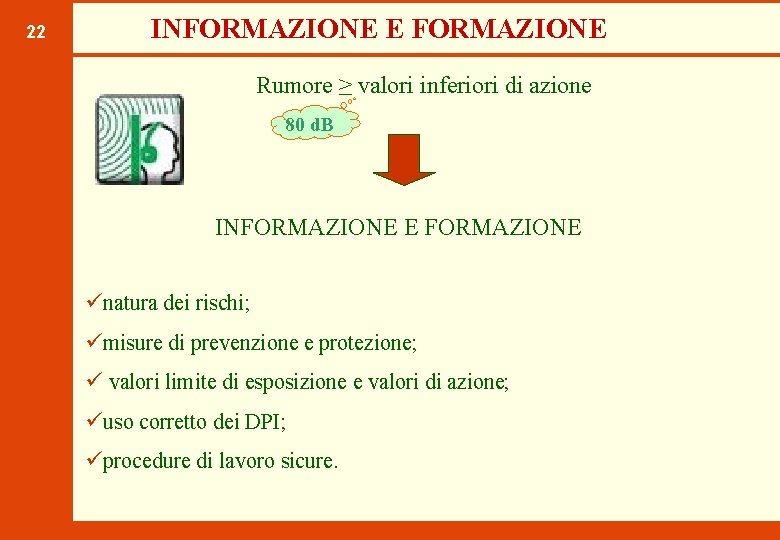 22 INFORMAZIONE E FORMAZIONE Rumore ≥ valori inferiori di azione 80 d. B INFORMAZIONE