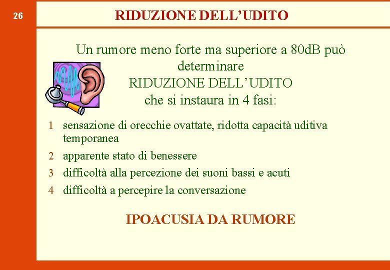 26 RIDUZIONE DELL’UDITO Un rumore meno forte ma superiore a 80 d. B può
