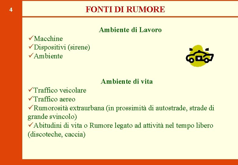 4 FONTI DI RUMORE Ambiente di Lavoro üMacchine üDispositivi (sirene) üAmbiente di vita üTraffico