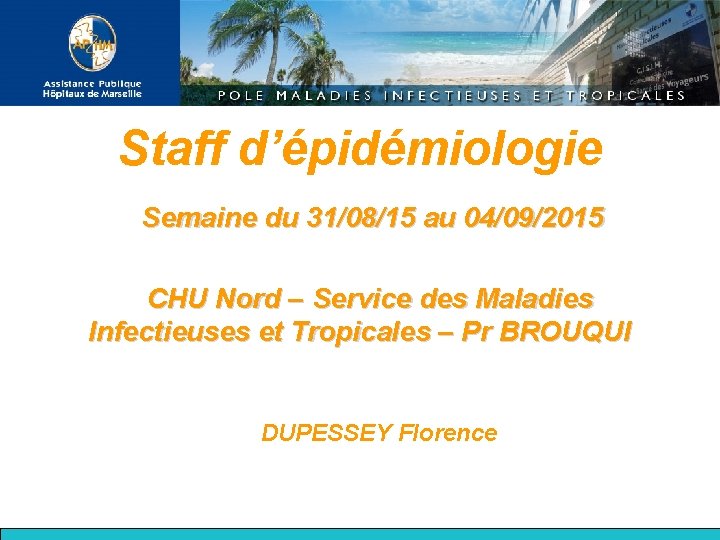 Staff d’épidémiologie Semaine du 31/08/15 au 04/09/2015 CHU Nord – Service des Maladies Infectieuses