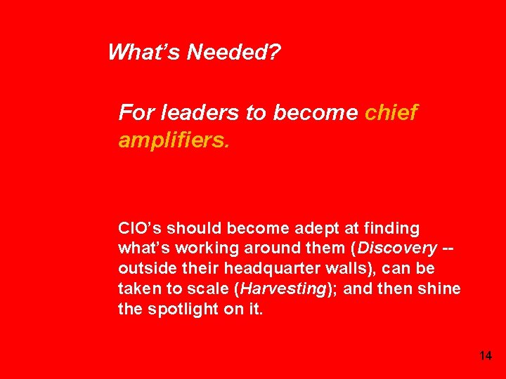 What’s Needed? For leaders to become chief amplifiers. CIO’s should become adept at finding