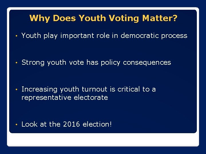 Why Does Youth Voting Matter? • Youth play important role in democratic process •