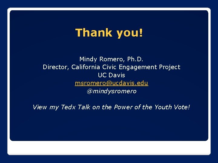 Thank you! Mindy Romero, Ph. D. Director, California Civic Engagement Project UC Davis msromero@ucdavis.