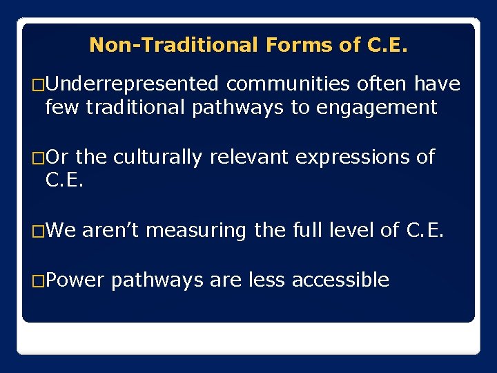Non-Traditional Forms of C. E. �Underrepresented communities often have few traditional pathways to engagement