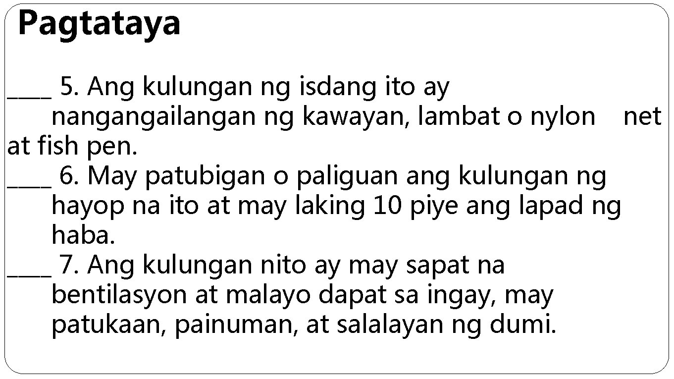 Pagtataya ____ 5. Ang kulungan ng isdang ito ay nangangailangan ng kawayan, lambat o