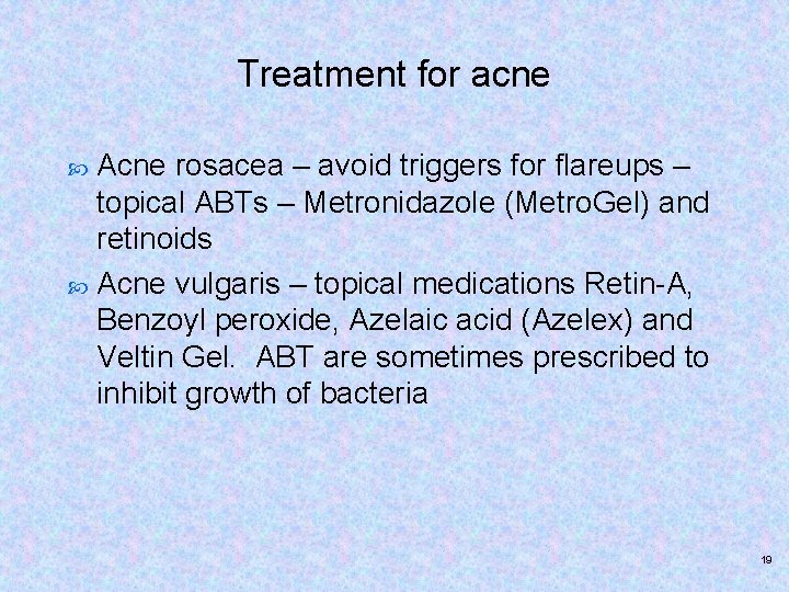 Treatment for acne Acne rosacea – avoid triggers for flareups – topical ABTs –