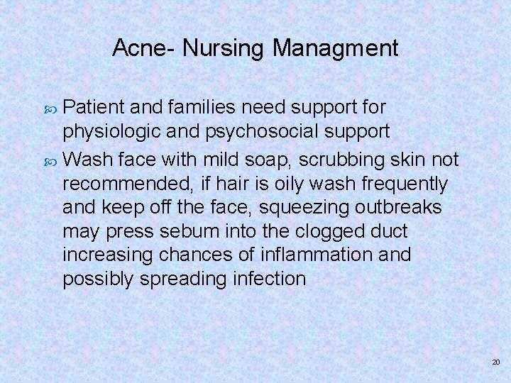 Acne- Nursing Managment Patient and families need support for physiologic and psychosocial support Wash