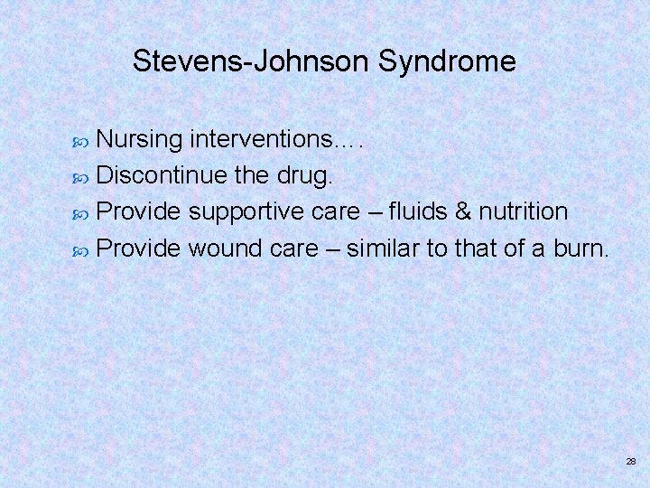 Stevens-Johnson Syndrome Nursing interventions…. Discontinue the drug. Provide supportive care – fluids & nutrition