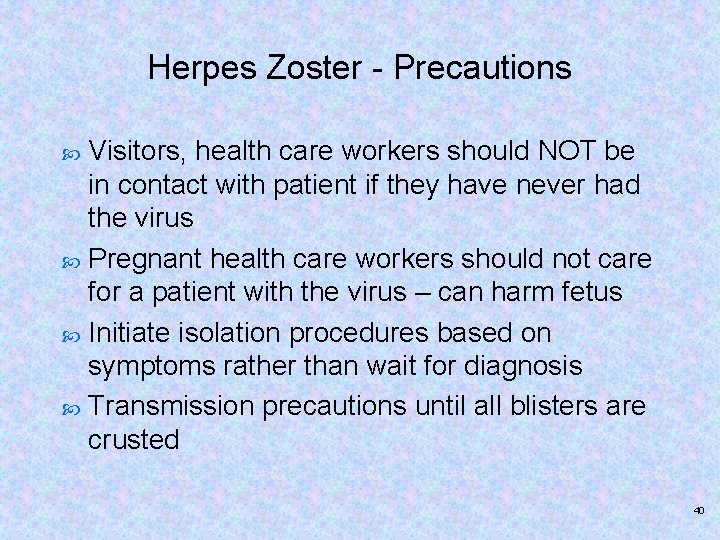 Herpes Zoster - Precautions Visitors, health care workers should NOT be in contact with