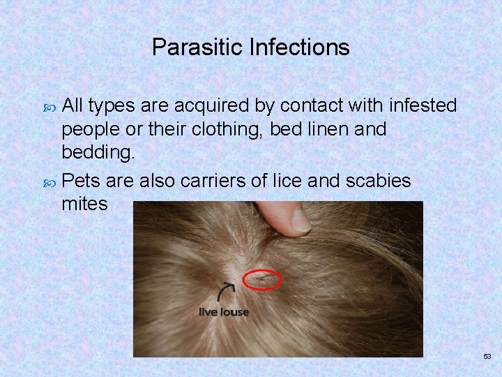Parasitic Infections All types are acquired by contact with infested people or their clothing,