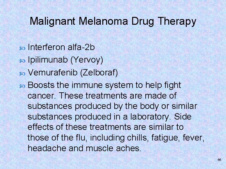 Malignant Melanoma Drug Therapy Interferon alfa-2 b Ipilimunab (Yervoy) Vemurafenib (Zelboraf) Boosts the immune