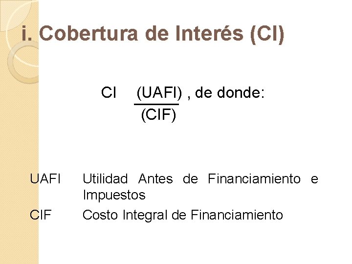 i. Cobertura de Interés (CI) CI UAFI CIF (UAFI) , de donde: (CIF) Utilidad