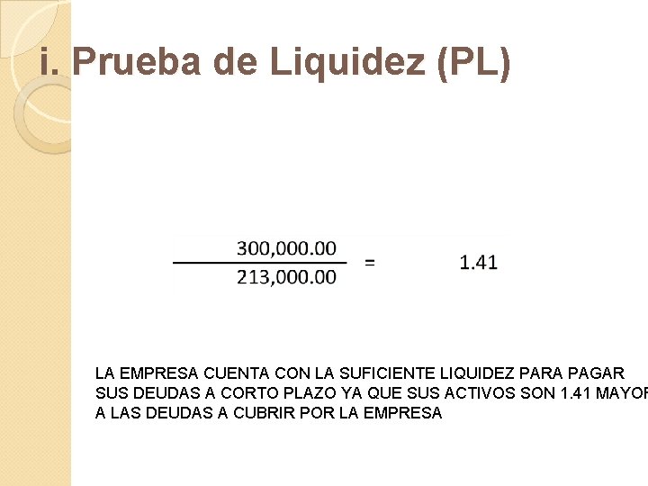 i. Prueba de Liquidez (PL) LA EMPRESA CUENTA CON LA SUFICIENTE LIQUIDEZ PARA PAGAR