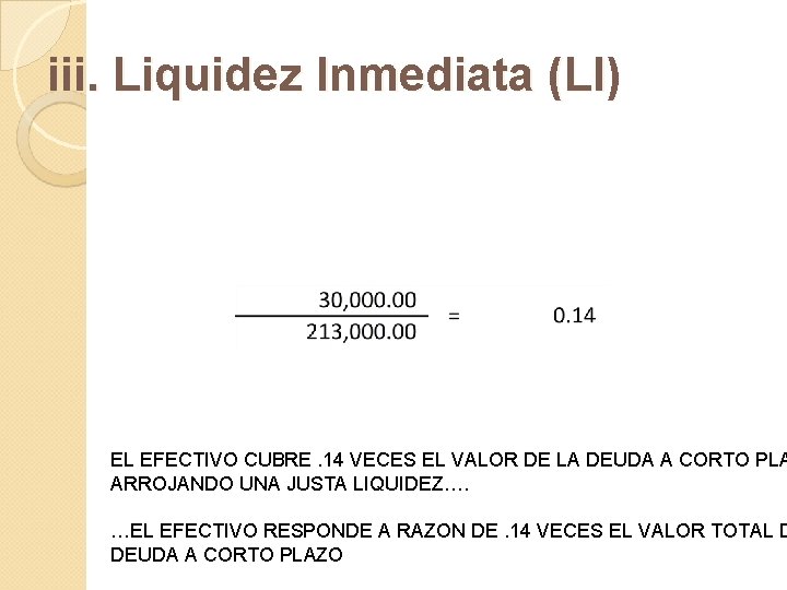 iii. Liquidez Inmediata (LI) EL EFECTIVO CUBRE. 14 VECES EL VALOR DE LA DEUDA