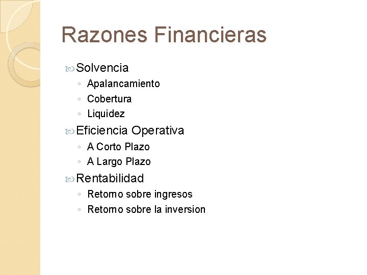 Razones Financieras Solvencia ◦ Apalancamiento ◦ Cobertura ◦ Liquidez Eficiencia Operativa ◦ A Corto