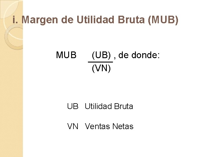 i. Margen de Utilidad Bruta (MUB) MUB (UB) , de donde: (VN) UB Utilidad