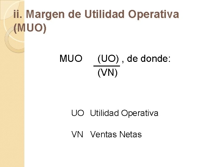 ii. Margen de Utilidad Operativa (MUO) MUO (UO) , de donde: (VN) UO Utilidad