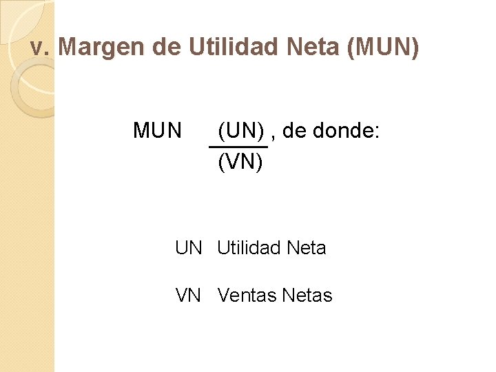 v. Margen de Utilidad Neta (MUN) MUN (UN) , de donde: (VN) UN Utilidad