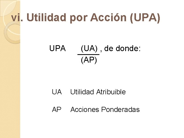 vi. Utilidad por Acción (UPA) UPA (UA) , de donde: (AP) UA Utilidad Atribuible