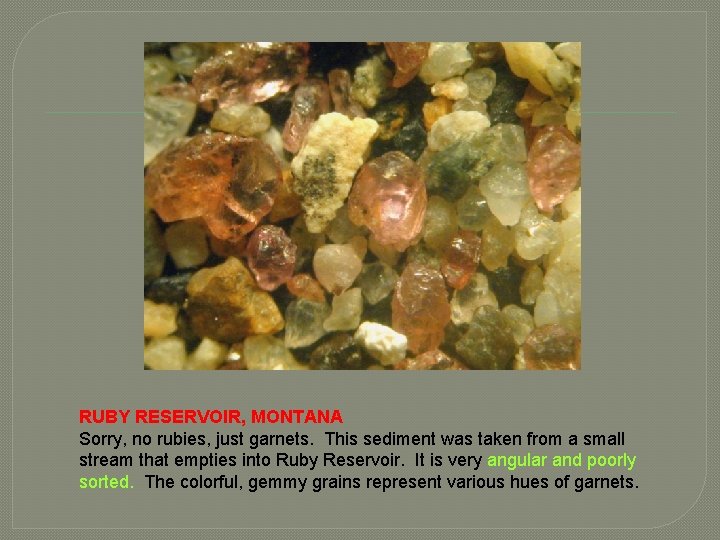 RUBY RESERVOIR, MONTANA Sorry, no rubies, just garnets. This sediment was taken from a