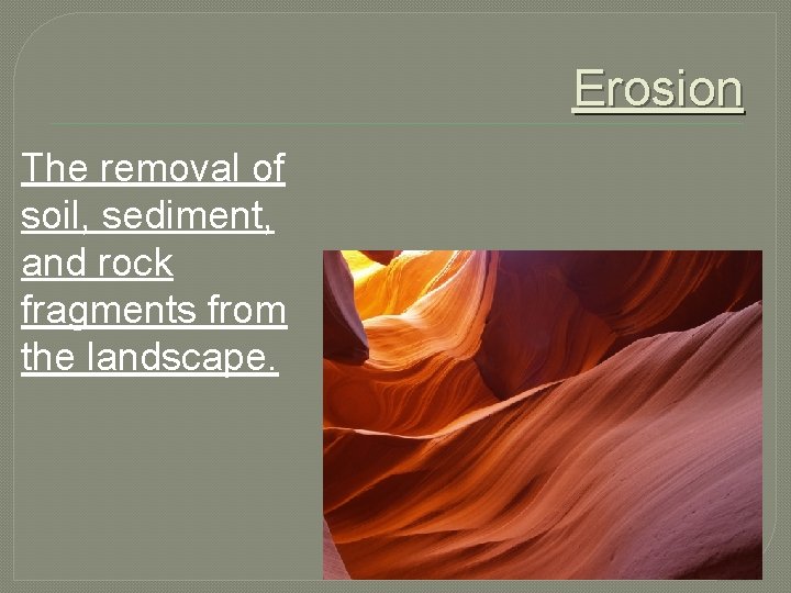 Erosion The removal of soil, sediment, and rock fragments from the landscape. 