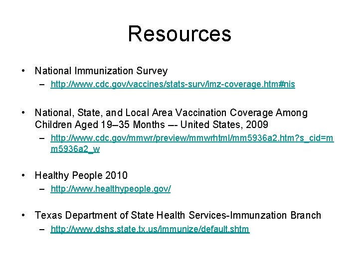 Resources • National Immunization Survey – http: //www. cdc. gov/vaccines/stats-surv/imz-coverage. htm#nis • National, State, Resources • National Immunization Survey – http: //www. cdc. gov/vaccines/stats-surv/imz-coverage. htm#nis • National, State,