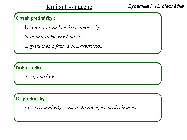 Kmitání vynucené Dynamika I, 12. přednáška Obsah přednášky : kmitání při působení konstantní síly,