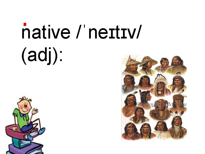 native /ˈneɪtɪv/ (adj): 