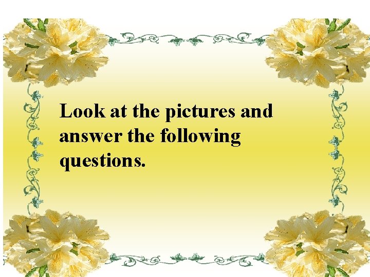 Look at the pictures and answer the following questions. 