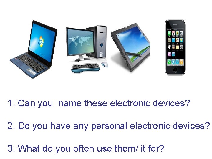 1. Can you name these electronic devices? 2. Do you have any personal electronic