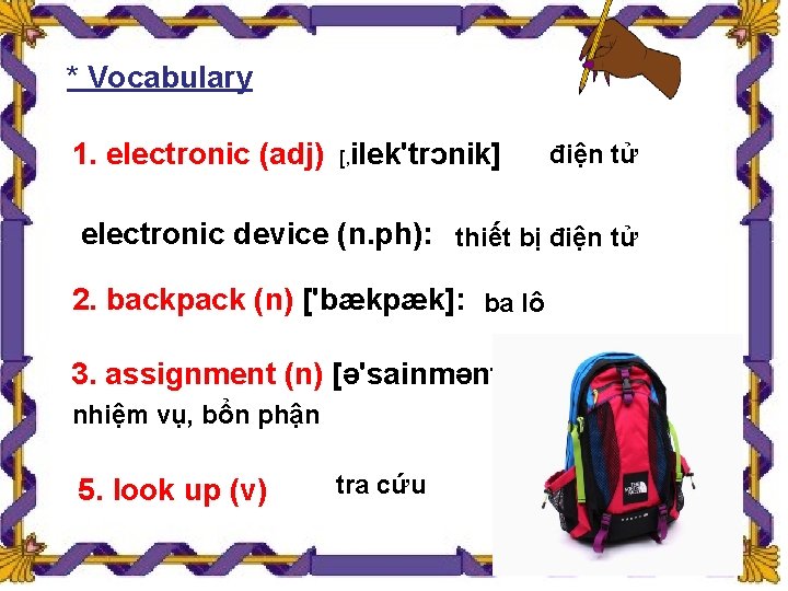 * Vocabulary 1. electronic (adj) [, ilek'trɔnik] điện tử electronic device (n. ph): thiết