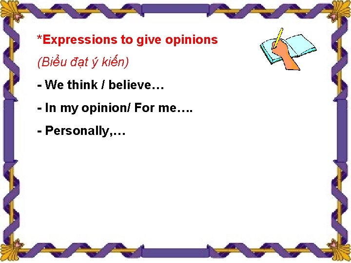 *Expressions to give opinions (Biểu đạt ý kiến) - We think / believe… -