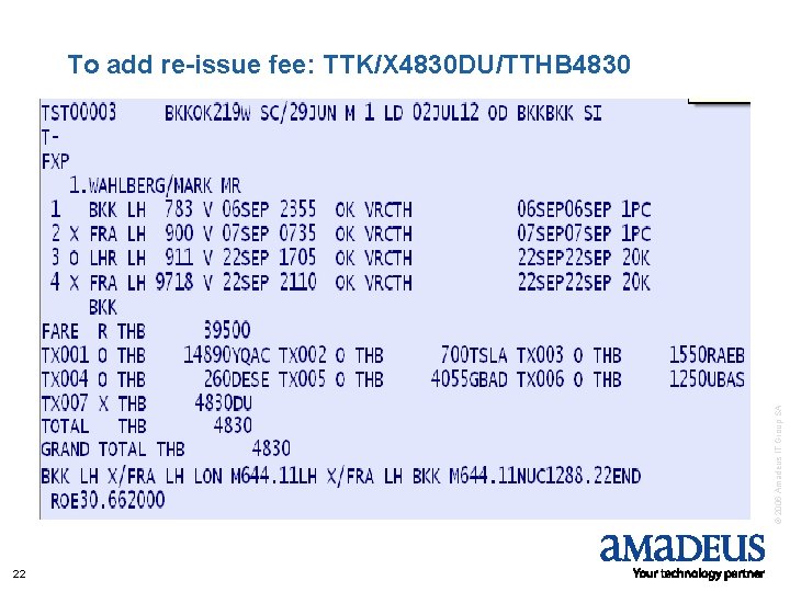 © 2006 Amadeus IT Group SA To add re-issue fee: TTK/X 4830 DU/TTHB 4830