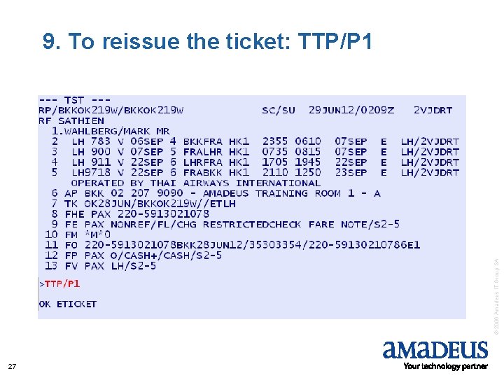 © 2006 Amadeus IT Group SA 9. To reissue the ticket: TTP/P 1 27