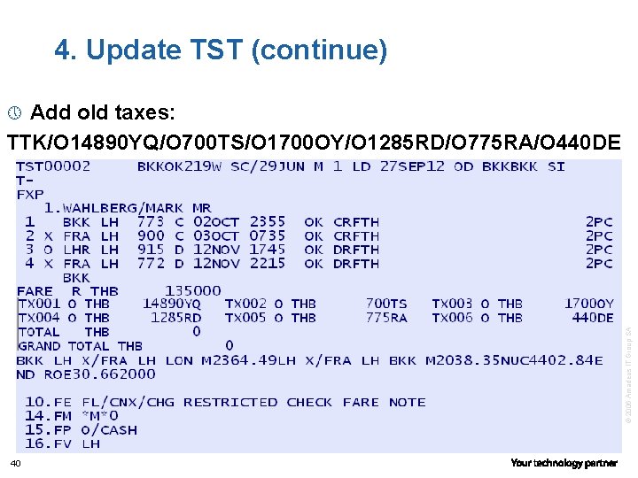 4. Update TST (continue) Add old taxes: TTK/O 14890 YQ/O 700 TS/O 1700 OY/O