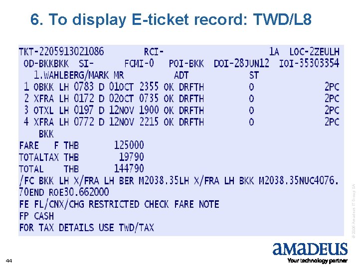 © 2006 Amadeus IT Group SA 6. To display E-ticket record: TWD/L 8 44