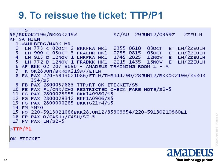 © 2006 Amadeus IT Group SA 9. To reissue the ticket: TTP/P 1 47