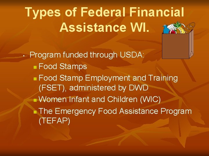 Types of Federal Financial Assistance WI. • Program funded through USDA: n Food Stamps