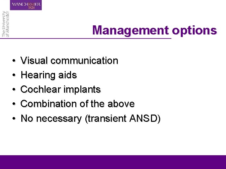 Management options • • • Visual communication Hearing aids Cochlear implants Combination of the